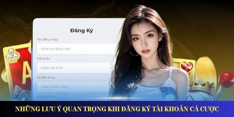 Những lưu ý quan trọng khi đăng ký tài khoản cá cược
